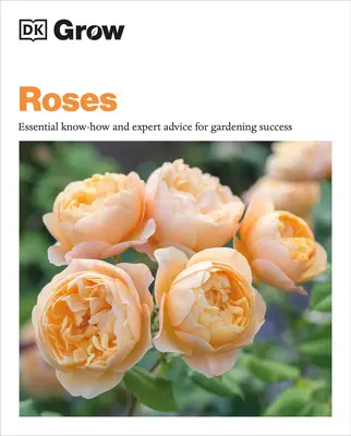 Grow Roses: Alapvető tudnivalók és szakértői tanácsok a sikeres kertészkedéshez - Grow Roses: Essential Know-How and Expert Advice for Gardening Success