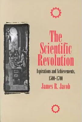 A tudományos forradalom: Törekvések és eredmények, 1500-1700 - The Scientific Revolution: Aspirations and Achievements, 1500-1700