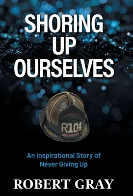 Shoring Up Ourselves Ourselves: An Inspirational Story of Never Giving Up (Egy inspiráló történet arról, hogyan ne adjuk fel soha) - Shoring Up Ourselves: An Inspirational Story of Never Giving Up