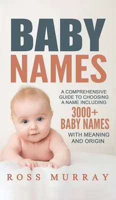 Babanevek: A Comprehensive Guide to Choosing a Name Including 3000+ Baby Names (Átfogó útmutató a névválasztáshoz, 3000+ babanévvel) - Baby Names: A Comprehensive Guide to Choosing a Name Including 3000+ Baby Names