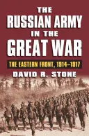 Az orosz hadsereg a Nagy Háborúban: A keleti front, 1914-1917 - The Russian Army in the Great War: The Eastern Front, 1914-1917