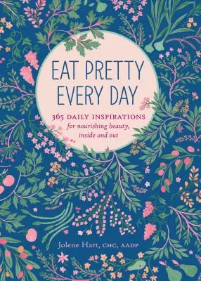 Eat Pretty Everyday: 365 napi inspiráció a tápláló szépségért, kívül és belül (Táplálkozási könyvek, Egészségügyi napló, könyvek az ételekről, napi inspiráció - Eat Pretty Everyday: 365 Daily Inspirations for Nourishing Beauty, Inside and Out (Nutrition Books, Health Journal, Books about Food, Daily Inspiratio