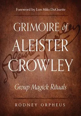 Aleister Crowley Grimoire of Aleister Crowley: Crowley Crowley Crowley: Group Magick Rituals - Grimoire of Aleister Crowley: Group Magick Rituals