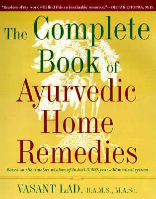 Az ayurvédikus házi gyógymódok teljes könyve: India 5000 éves orvosi rendszerének időtlen bölcsessége alapján - The Complete Book of Ayurvedic Home Remedies: Based on the Timeless Wisdom of India's 5,000-Year-Old Medical System