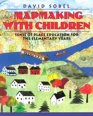 Térképkészítés gyerekekkel: Helyérzékelésre nevelés az általános iskolás korosztály számára - Mapmaking with Children: Sense of Place Education for the Elementary Years