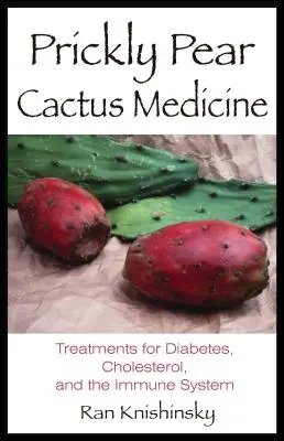 Fügekaktuszok gyógyszere: Kezelések a cukorbetegség, a koleszterinszint és az immunrendszer ellen - Prickly Pear Cactus Medicine: Treatments for Diabetes, Cholesterol, and the Immune System