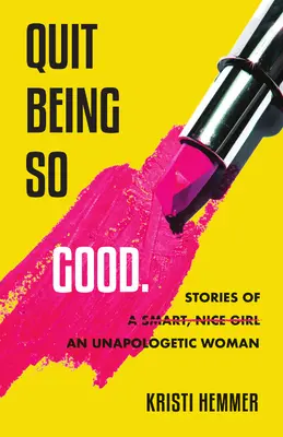 Ne legyél már olyan jó: Egy bátortalan nő történetei - Quit Being So Good: Stories of an Unapologetic Woman