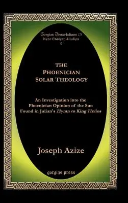 A föníciai napteológia: A Julianus Héliosz királyhoz írt himnuszában található föníciai Napról alkotott vélemény vizsgálata - The Phoenician Solar Theology: An Investigation Into the Phoenician Opinion of the Sun Found in Julian's Hymn to King Helios