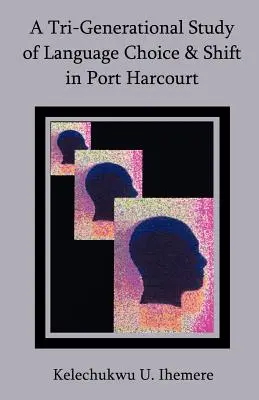 A nyelvválasztás és nyelvváltás háromgenerációs vizsgálata Port Harcourtban - A Tri-Generational Study of Language Choice & Shift in Port Harcourt