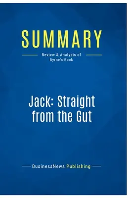 Összefoglaló: Jack: Egyenesen a zsigerből: Byrne könyvének kritikája és elemzése - Summary: Jack: Straight from the Gut: Review and Analysis of Byrne's Book