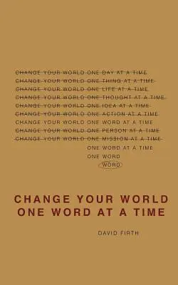 Change Your World One Word At A Time: How the way we speak creates our life (Változtasd meg a világodat egy-egy szóval: Hogyan teremti meg az életünket az, ahogyan beszélünk) - Change Your World One Word At A Time: How the way we speak creates our life