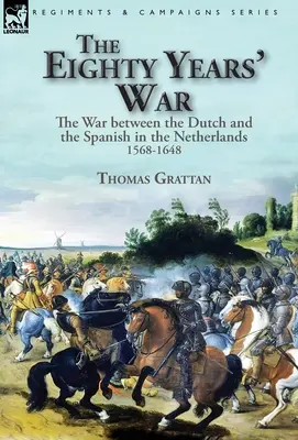 A nyolcvanéves háború: a hollandok és a spanyolok háborúja Hollandiában, 1568-1648 - The Eighty Years' War: the War between the Dutch and the Spanish in the Netherlands, 1568-1648