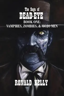 The Saga of Dead-Eye: Első könyv: Vámpírok, zombik és mojók - The Saga of Dead-Eye: Book One: Vampires, Zombies, & Mojo Men