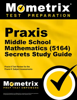 Praxis középiskolai matematika (5164) Titkos tanulmányi útmutató: Exam Review and Practice Test for the Praxis Subject Assessments - Praxis Middle School Mathematics (5164) Secrets Study Guide: Exam Review and Practice Test for the Praxis Subject Assessments