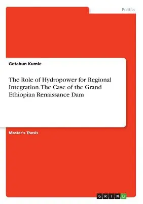 A vízenergia szerepe a regionális integrációban. A nagy etiópiai reneszánsz gát esete - The Role of Hydropower for Regional Integration. The Case of the Grand Ethiopian Renaissance Dam