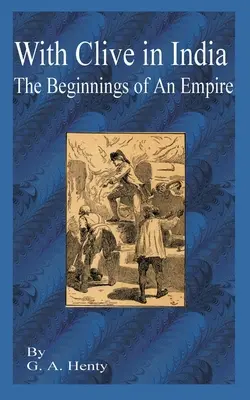 Clive-val Indiában: Egy birodalom kezdete - With Clive in India: The Beginning of an Empire