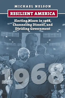 Ellenálló Amerika: Nixon megválasztása 1968-ban, a nézeteltérések kanalizálása és a kormány megosztása - Resilient America: Electing Nixon in 1968, Channeling Dissent, and Dividing Government