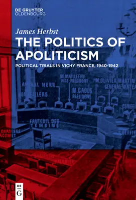 Az apolitizmus politikája: Politikai perek a Vichy-franciaországban, 1940-1942 - The Politics of Apoliticism: Political Trials in Vichy France, 1940-1942