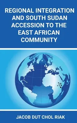 Regionális integráció és Dél-Szudán csatlakozása a Kelet-afrikai Közösséghez - Regional Integration and South Sudan Accession to the East African Community