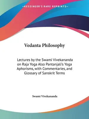 Vedanta filozófia: Szvámi Vivekananda előadásai a rádzsa jógáról Pantandzsali jóga aforizmái is, kommentárokkal és szójegyzékkel a Sa - Vedanta Philosophy: Lectures by the Swami Vivekananda on Raja Yoga Also Pantanjali's Yoga Aphorisms, with Commentaries, and Glossary of Sa