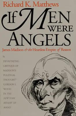 Ha az emberek angyalok lennének: James Madison és az értelem szívtelen birodalma - If Men Were Angels: James Madison and the Heartless Empire of Reason