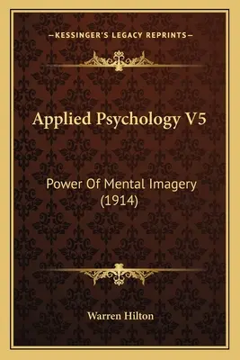 Alkalmazott pszichológia V5: A mentális képalkotás ereje - Applied Psychology V5: Power Of Mental Imagery
