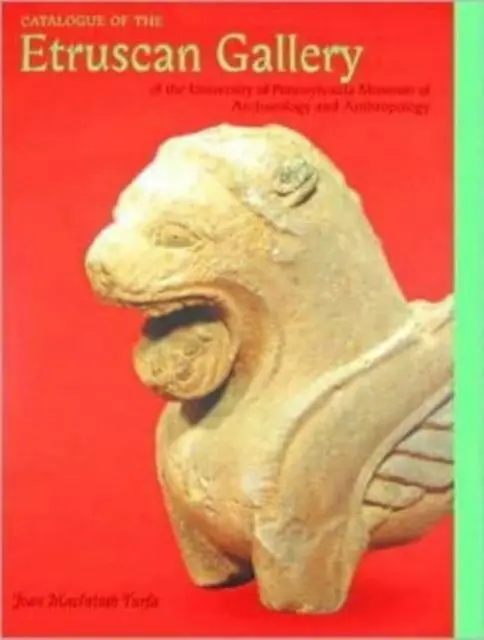 A Pennsylvaniai Egyetem Régészeti és Antropológiai Múzeumának etruszk galériájának katalógusa - Catalogue of the Etruscan Gallery of the University of Pennsylvania Museum of Archaeology and Anthropology