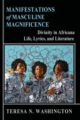 A férfias nagyszerűség megnyilvánulásai: Isteniasság az afrikai életben, dalszövegekben és irodalomban - Manifestations of Masculine Magnificence: Divinity in Africana Life, Lyrics, and Literature