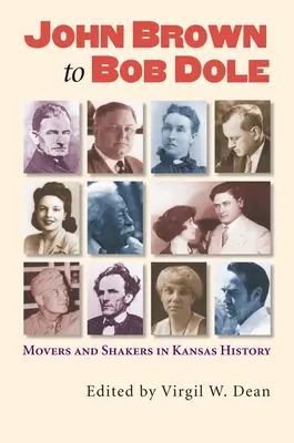 John Brown Bobu Doleovi: Dějiny Kansasu: hýbatelé a hybatelé - John Brown to Bob Dole: Movers and Shakers in Kansas History