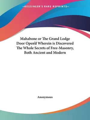 Mahabone avagy A nagypáholy ajtaja megnyílt, amelyben a szabadkőművesség összes titkát felfedezték, mind az ősi, mind a modern szabadkőművességben - Mahabone or The Grand Lodge Door Open'd Wherein is Discovered The Whole Secrets of Free-Masonry, Both Ancient and Modern