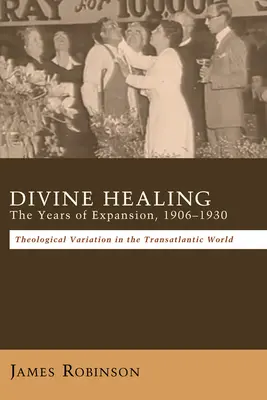 Isteni gyógyítás: A terjeszkedés évei, 1906-1930 - Divine Healing: The Years of Expansion, 1906-1930