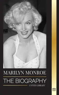 Marilyn Monroe: Az amerikai szőke bombázó színésznő életrajza, magánélete és utolsó napjai - Marilyn Monroe: The biography of the American blonde bombshell actress, her private life and last days