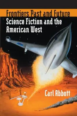 Múlt és jövő határai: A tudományos fantasztikum és az amerikai nyugat - Frontiers Past and Future: Science Fiction and the American West