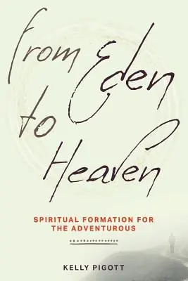 Az édenkertből a mennyországba: Lelki formálódás kalandvágyóknak - From Eden to Heaven: Spiritual Formation for the Adventurous