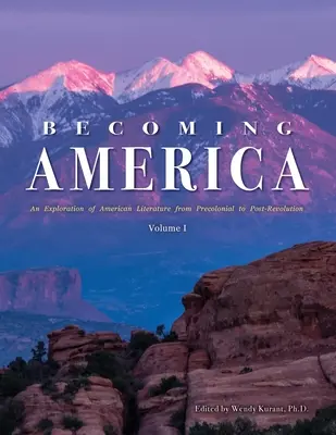 Becoming America: An Exploration of American Literature from Precolonial to Post-Revolution: I. kötet - Becoming America: An Exploration of American Literature from Precolonial to Post-Revolution: Volume I