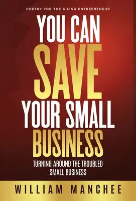 Megmentheted a kisvállalkozásodat: Turning Around the Troubled Small Business (A bajba jutott kisvállalkozások megfordítása) - You Can Save Your Small Business: Turning Around the Troubled Small Business