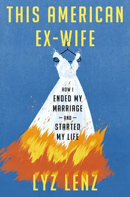 Ez az amerikai exfeleség: Hogyan vetettem véget a házasságomnak és kezdtem új életet - This American Ex-Wife: How I Ended My Marriage and Started My Life