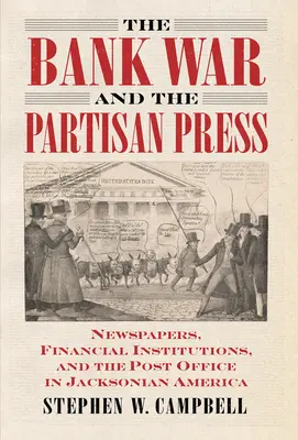 A bankháború és a partizán sajtó: Újságok, pénzügyi intézmények és a posta a jacksonista Amerikában - The Bank War and the Partisan Press: Newspapers, Financial Institutions, and the Post Office in Jacksonian America