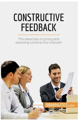 Konstruktív visszajelzés: A konstruktív kritika adásának és fogadásának alapjai - Constructive Feedback: The essentials of giving and receiving constructive criticism