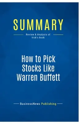 Összefoglaló: Hogyan válasszunk részvényeket, mint Warren Buffett: Vick könyvének áttekintése és elemzése - Summary: How to Pick Stocks Like Warren Buffett: Review and Analysis of Vick's Book