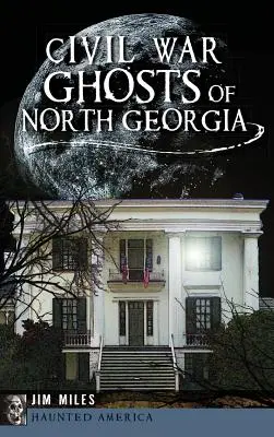 Észak-Georgia polgárháborús kísértetei - Civil War Ghosts of North Georgia