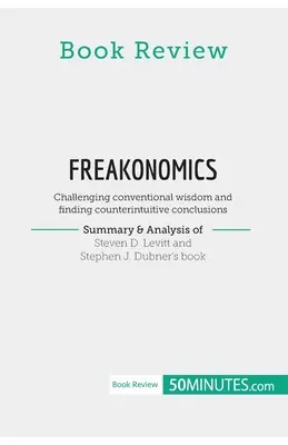 Könyvkritika: Freakonomics by Steven D. Levitt and Stephen J. Dubner: A hagyományos bölcsesség megkérdőjelezése és az ellenkező értelmű c - Book Review: Freakonomics by Steven D. Levitt and Stephen J. Dubner: Challenging conventional wisdom and finding counterintuitive c