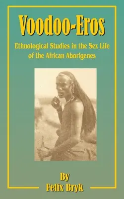 Voodoo-Érosz: Etnológiai tanulmányok az afrikai őslakosok szexuális életéről - Voodoo-Eros: Ethnological Studies in the Sex-Life of the African Aborigines