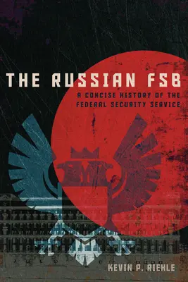 Az orosz FSZB: A Szövetségi Biztonsági Szolgálat tömör története - The Russian FSB: A Concise History of the Federal Security Service