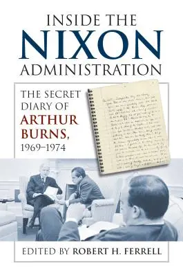 A Nixon-kormányzat belseje: Arthur Burns titkos naplója, 1969-1974 - Inside the Nixon Administration: The Secret Diary of Arthur Burns, 1969-1974