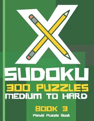 X Sudoku - 300 rejtvény a közepestől a nehézig - 3. könyv: Sudoku variációk - Sudoku X rejtvénykönyvek - X Sudoku - 300 Puzzles Medium to Hard - Book 3: Sudoku Variations - Sudoku X Puzzle Books