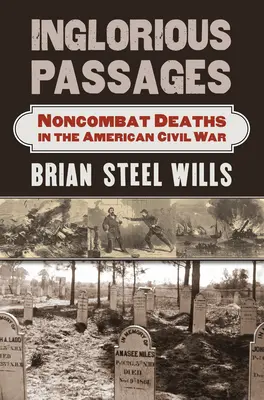 Inglorious Passages: Noncombat Deaths in the American Civil War (Nem harci halálesetek az amerikai polgárháborúban) - Inglorious Passages: Noncombat Deaths in the American Civil War