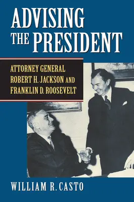 Tanácsadás az elnöknek: Roosevelt és Franklin D. Roosevelt - Advising the President: Attorney General Robert H. Jackson and Franklin D. Roosevelt