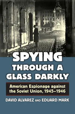 Kémkedés egy sötét üvegen keresztül: Amerikai kémkedés a Szovjetunió ellen, 1945-1946 - Spying Through a Glass Darkly: American Espionage Against the Soviet Union, 1945-1946