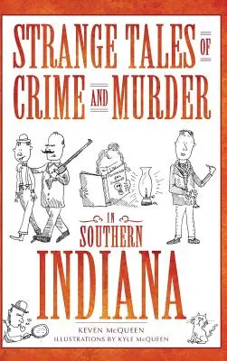 Különös történetek a dél-indianai bűnözésről és gyilkosságról - Strange Tales of Crime and Murder in Southern Indiana